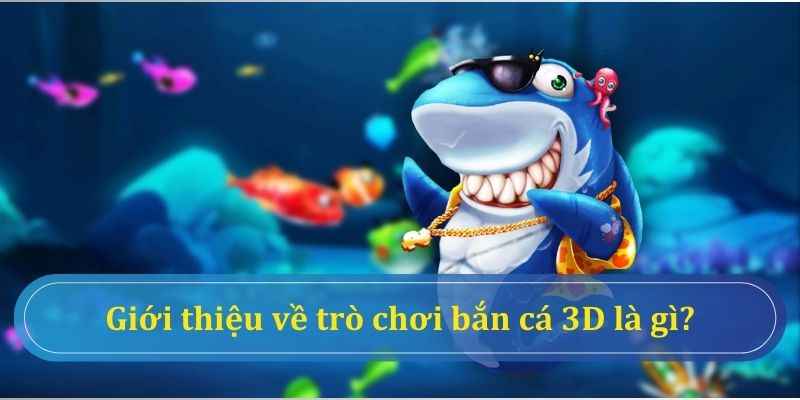 Bắn cá 3D - Khám phá trò chơi độc đáo